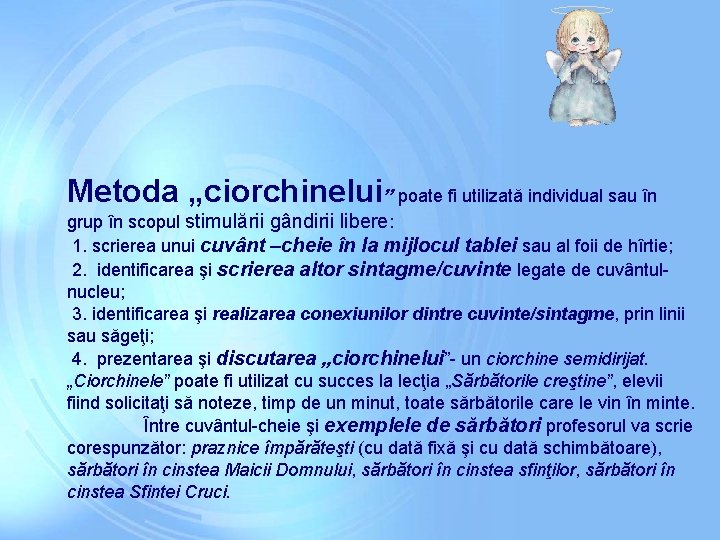 Metoda „ciorchinelui” poate fi utilizată individual sau în grup în scopul stimulării gândirii libere: