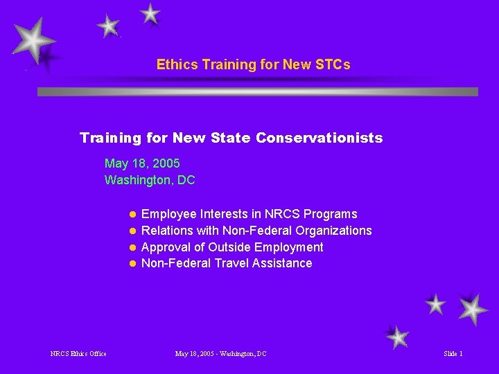 Ethics Training for New STCs Training for New State Conservationists May 18, 2005 Washington,