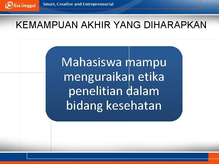 KEMAMPUAN AKHIR YANG DIHARAPKAN Mahasiswa mampu menguraikan etika penelitian dalam bidang kesehatan 