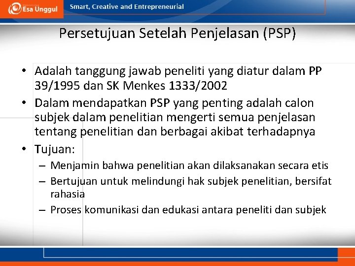 Persetujuan Setelah Penjelasan (PSP) • Adalah tanggung jawab peneliti yang diatur dalam PP 39/1995
