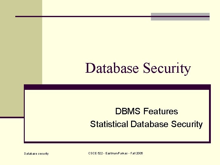 Database Security DBMS Features Statistical Database Security Database security CSCE 522 - Eastman/Farkas -