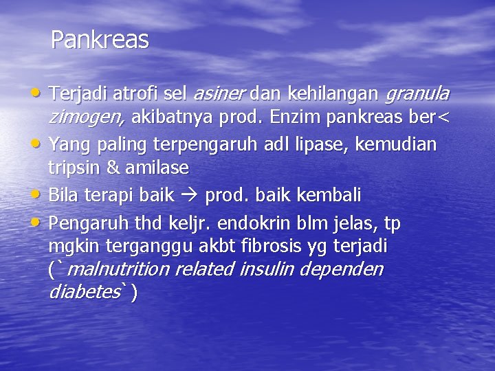 Pankreas • Terjadi atrofi sel asiner dan kehilangan granula zimogen, akibatnya prod. Enzim pankreas