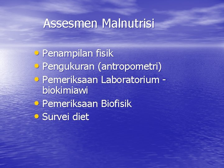 Assesmen Malnutrisi • Penampilan fisik • Pengukuran (antropometri) • Pemeriksaan Laboratorium biokimiawi • Pemeriksaan