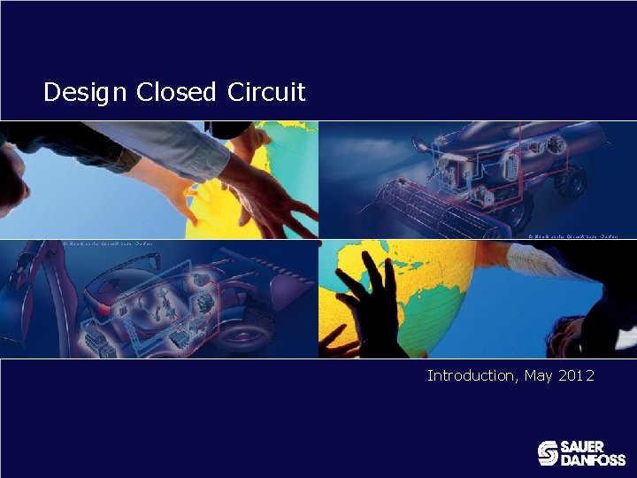 Design Closed Circuit © Blue Graphics Concept Sauer-Danfoss Introduction, May 2012 