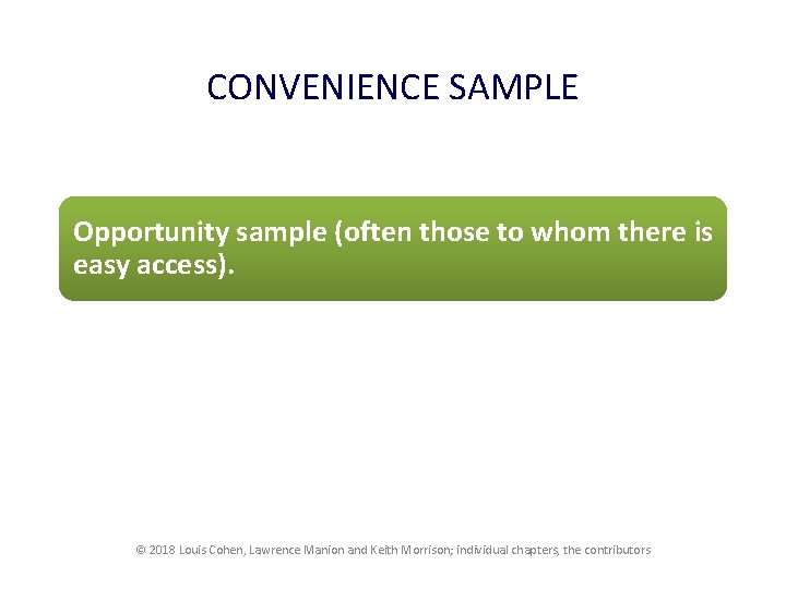 CONVENIENCE SAMPLE Opportunity sample (often those to whom there is easy access). © 2018