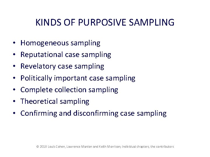 KINDS OF PURPOSIVE SAMPLING • • Homogeneous sampling Reputational case sampling Revelatory case sampling