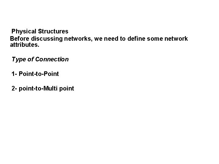 Physical Structures Before discussing networks, we need to define some network attributes. Type of