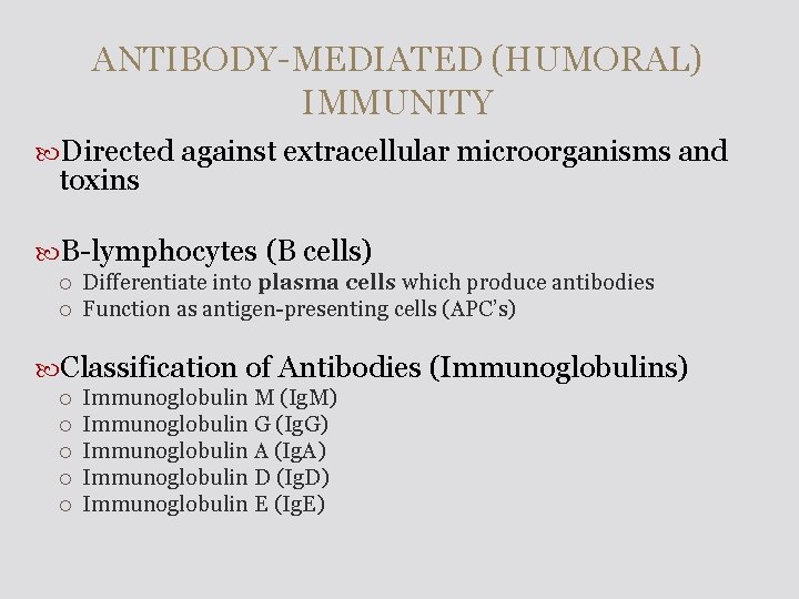 ANTIBODY-MEDIATED (HUMORAL) IMMUNITY Directed against extracellular microorganisms and toxins B-lymphocytes (B cells) Differentiate into