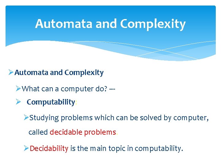 Automata and Complexity ØWhat can a computer do? --Ø Computability: ØStudying problems which can