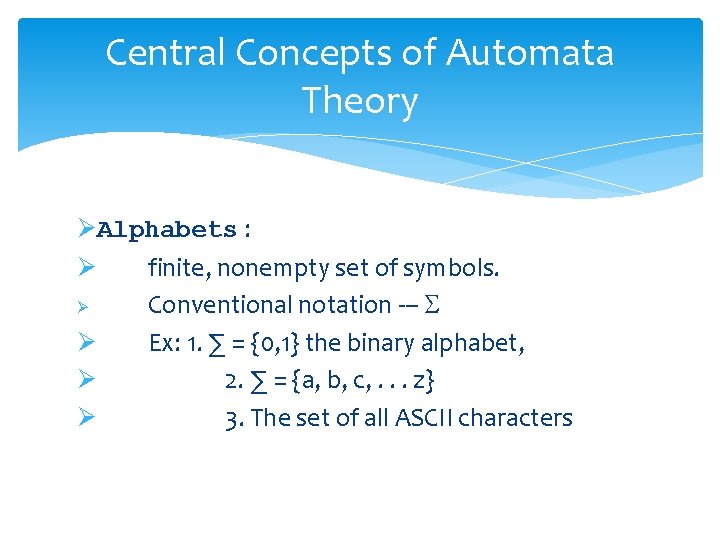 Central Concepts of Automata Theory ØAlphabets : Ø finite, nonempty set of symbols. Ø