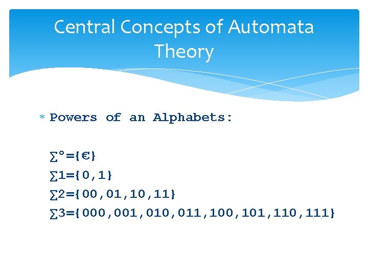 Central Concepts of Automata Theory Powers of an Alphabets: ∑º={€} ∑ 1={0, 1} ∑