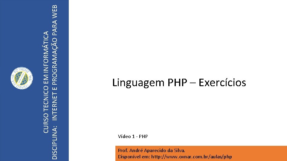 CURSO TECNICO EM INFORMÁTICA DISCIPLINA: INTERNET E PROGRAMAÇÃO PARA WEB Linguagem PHP – Exercícios