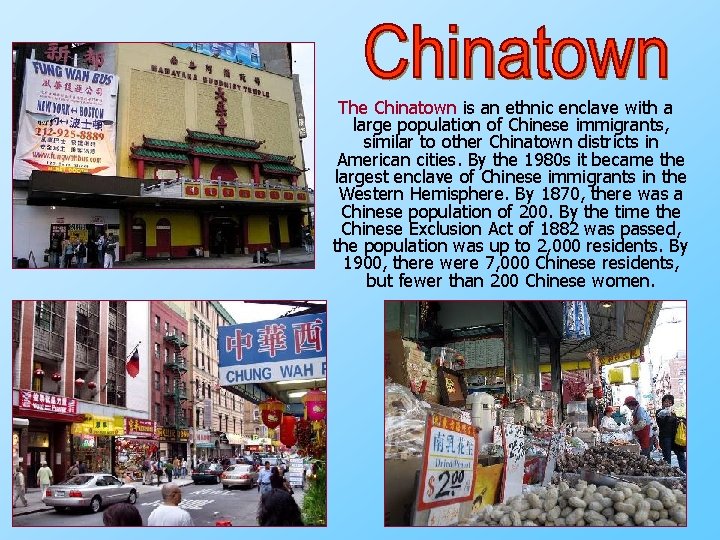 The Chinatown is an ethnic enclave with a large population of Chinese immigrants, similar