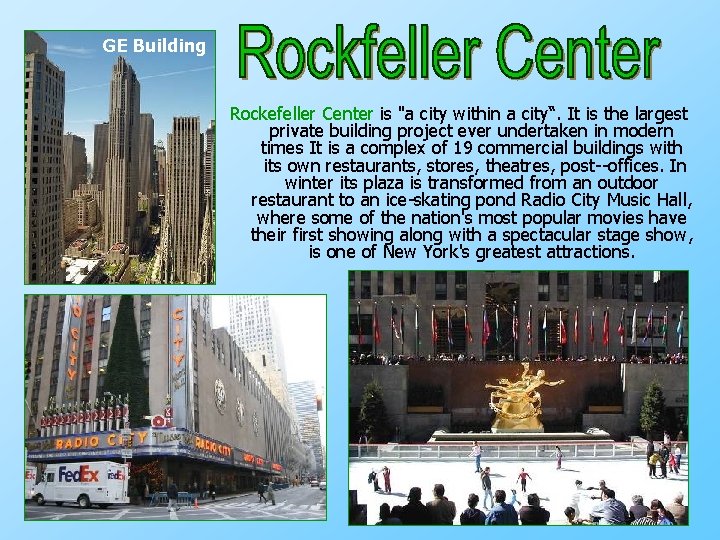 GE Building Rockefeller Center is "a city within a city“. It is the largest