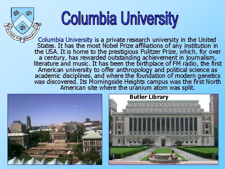 Columbia University is a private research university in the United States. It has the