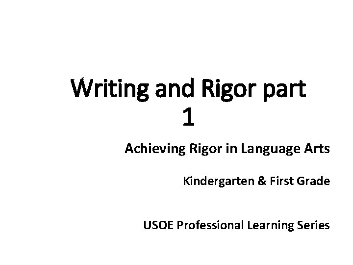 Writing and Rigor part 1 Achieving Rigor in Language Arts Kindergarten & First Grade