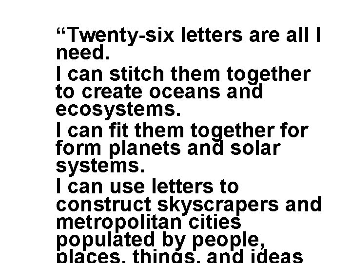 “Twenty-six letters are all I need. I can stitch them together to create oceans