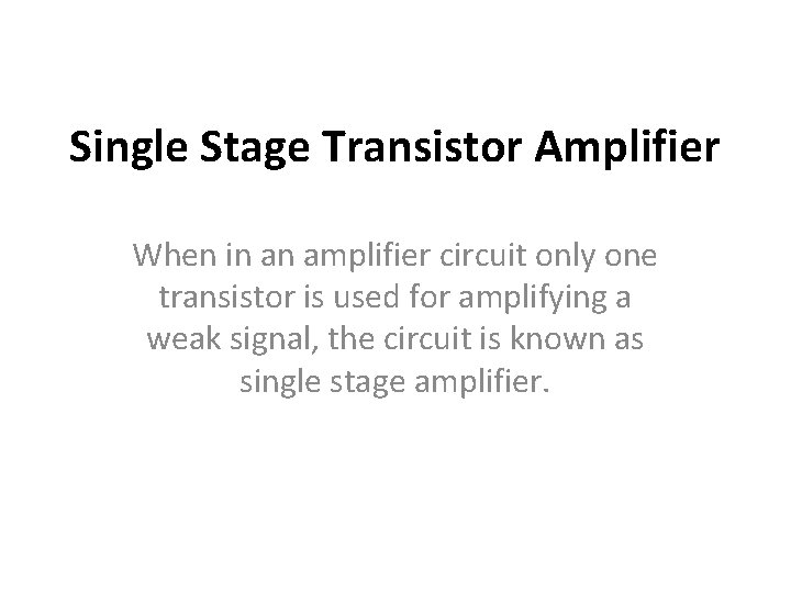 Single Stage Transistor Amplifier When in an amplifier circuit only one transistor is used Single Stage Transistor Amplifier When in an amplifier circuit only one transistor is used