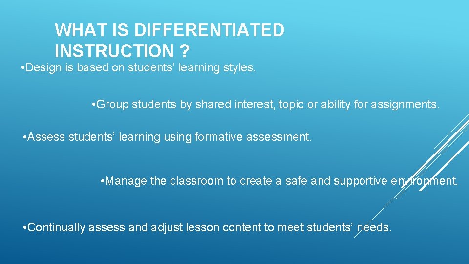 WHAT IS DIFFERENTIATED INSTRUCTION ? • Design is based on students’ learning styles. •