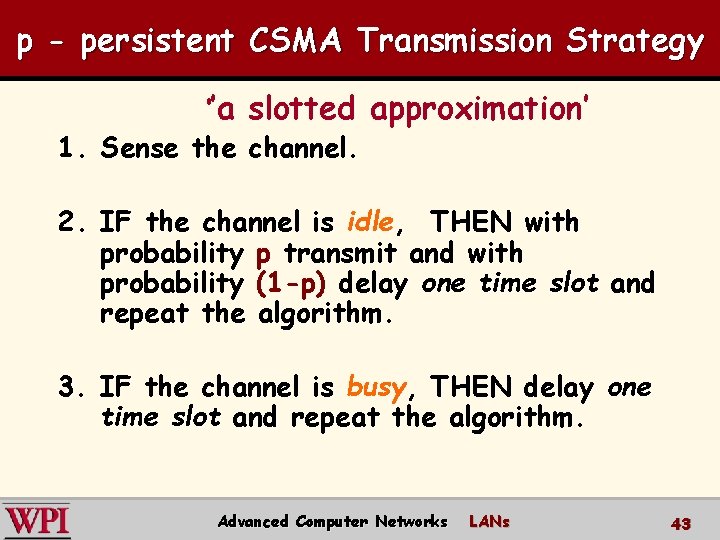 p - persistent CSMA Transmission Strategy ‘’a slotted approximation’ 1. Sense the channel. 2.