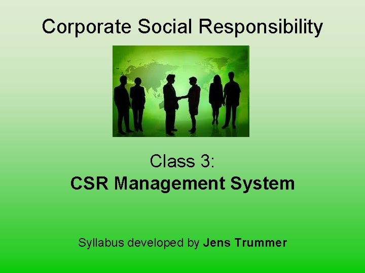 Corporate Social Responsibility Class 3: CSR Management System Syllabus developed by Jens Trummer 