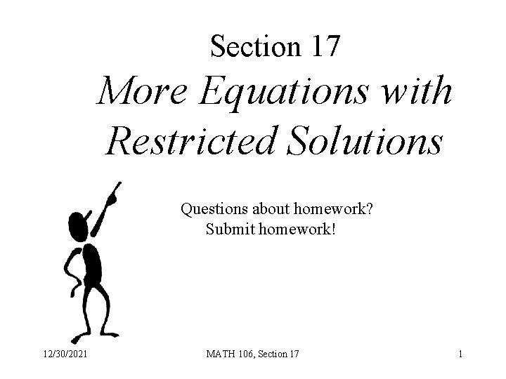 Section 17 More Equations with Restricted Solutions Questions about homework? Submit homework! 12/30/2021 MATH