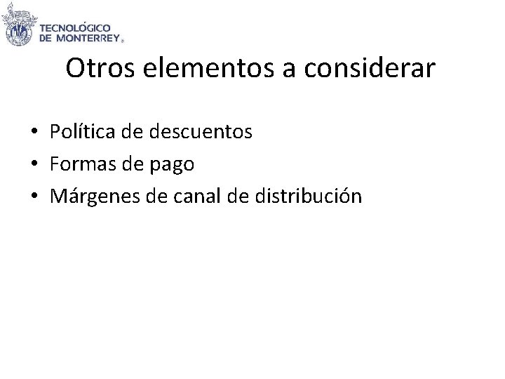 Otros elementos a considerar • Política de descuentos • Formas de pago • Márgenes