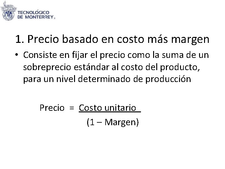 1. Precio basado en costo más margen • Consiste en fijar el precio como