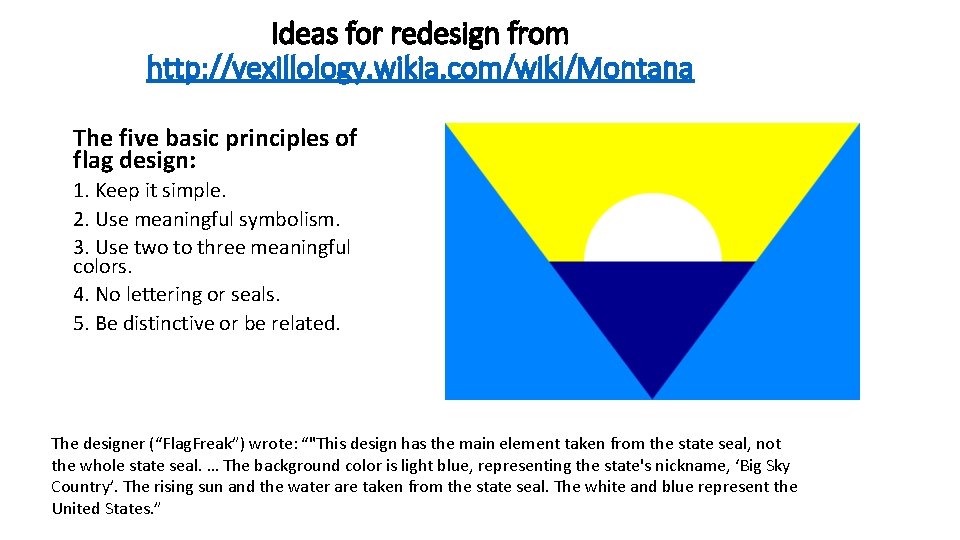 Ideas for redesign from http: //vexillology. wikia. com/wiki/Montana The five basic principles of flag Ideas for redesign from http: //vexillology. wikia. com/wiki/Montana The five basic principles of flag