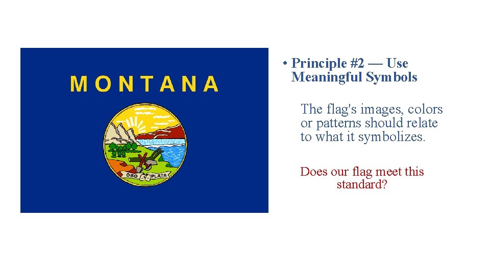 • Principle #2 — Use Meaningful Symbols The flag's images, colors or patterns • Principle #2 — Use Meaningful Symbols The flag's images, colors or patterns