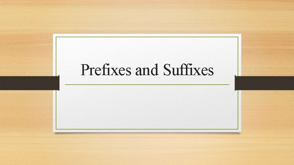 Prefixes and Suffixes 