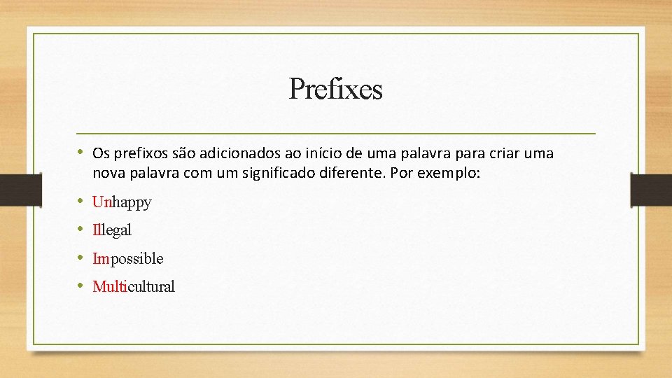 Prefixes • Os prefixos são adicionados ao início de uma palavra para criar uma