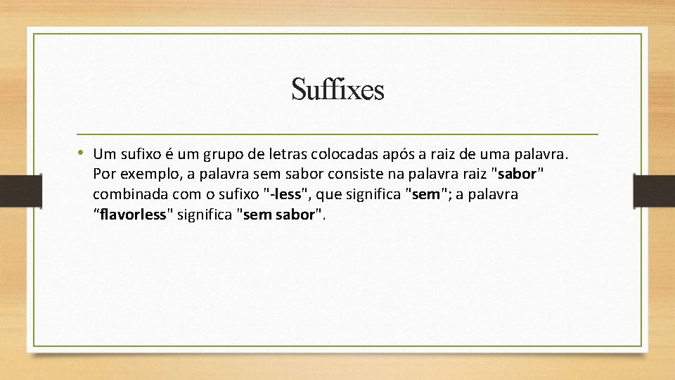 Suffixes • Um sufixo é um grupo de letras colocadas após a raiz de