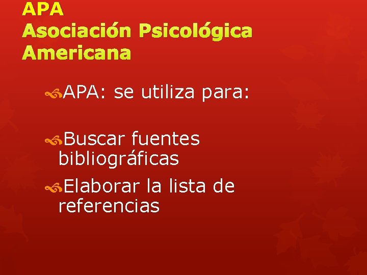 APA Asociación Psicológica Americana APA: se utiliza para: Buscar fuentes bibliográficas Elaborar la lista