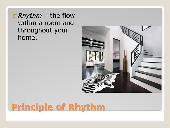 �Rhythm – the flow within a room and throughout your home. Principle of Rhythm