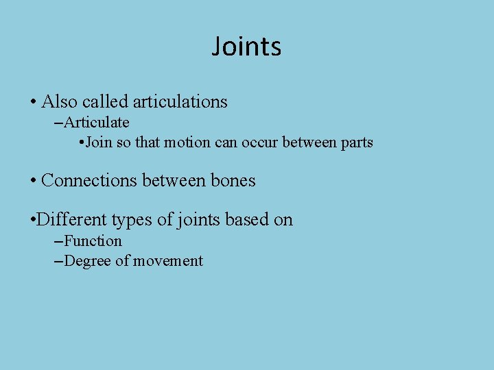 Joints • Also called articulations –Articulate • Join so that motion can occur between