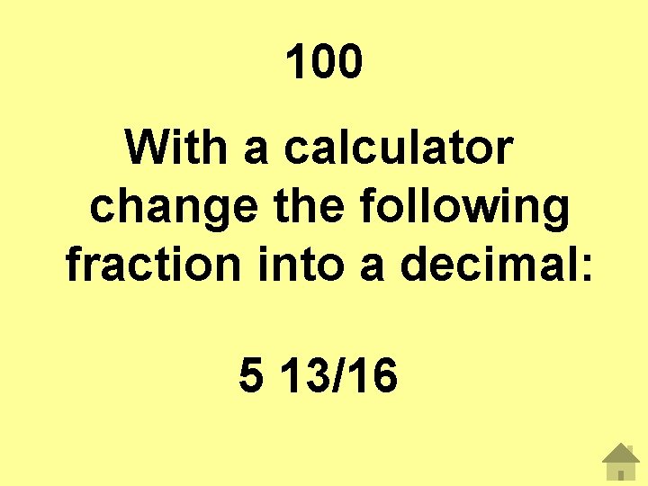 100 With a calculator change the following fraction into a decimal: 5 13/16 