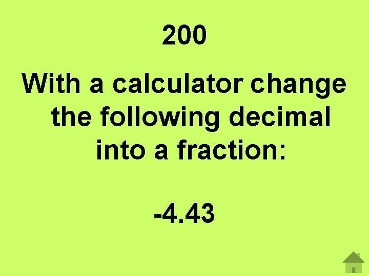 200 With a calculator change the following decimal into a fraction: -4. 43 