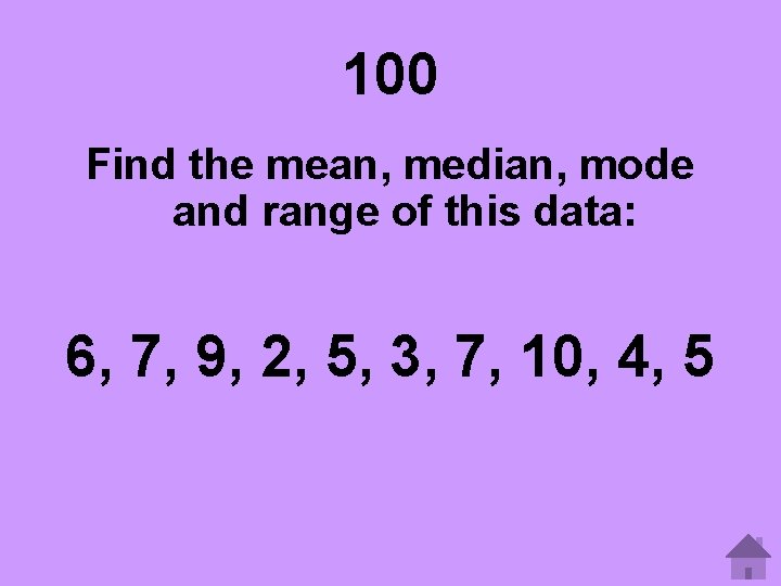 100 Find the mean, median, mode and range of this data: 6, 7, 9,