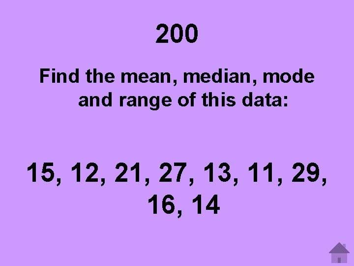 200 Find the mean, median, mode and range of this data: 15, 12, 21,