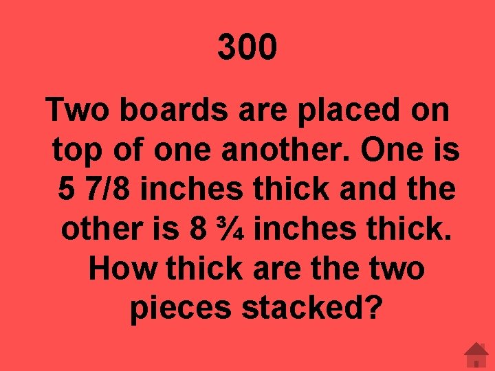 300 Two boards are placed on top of one another. One is 5 7/8