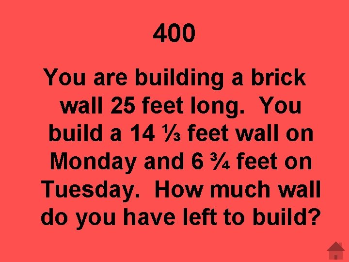 400 You are building a brick wall 25 feet long. You build a 14