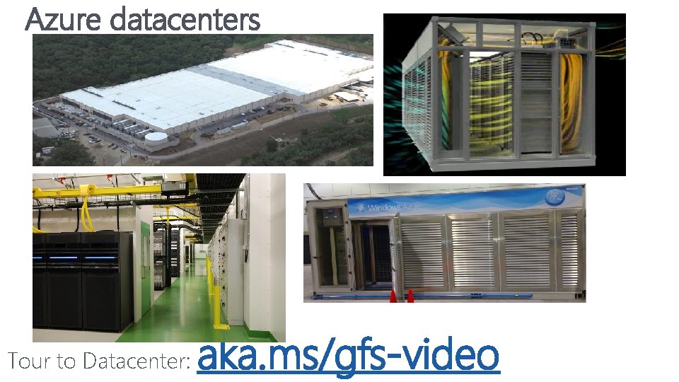 Azure datacenters Tour to Datacenter: aka. ms/gfs-video Azure datacenters Tour to Datacenter: aka. ms/gfs-video