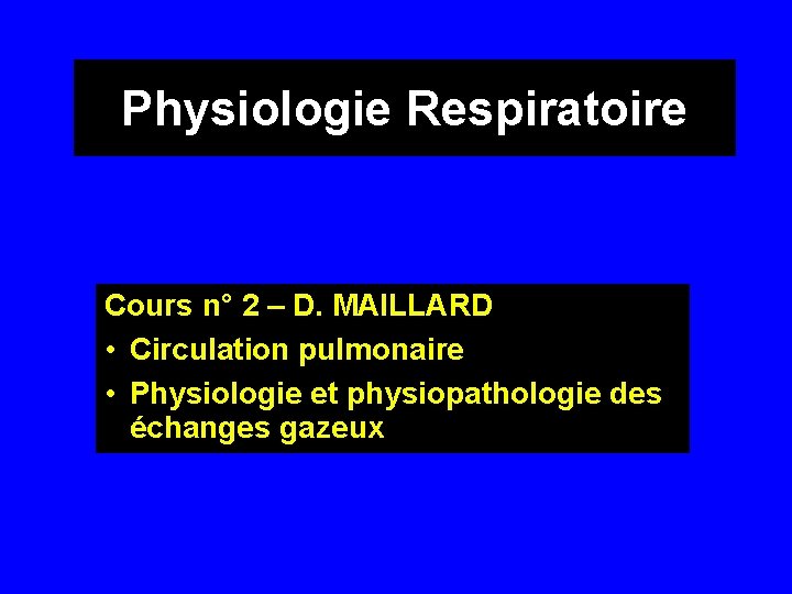Physiologie Respiratoire Cours n° 2 – D. MAILLARD • Circulation pulmonaire • Physiologie et