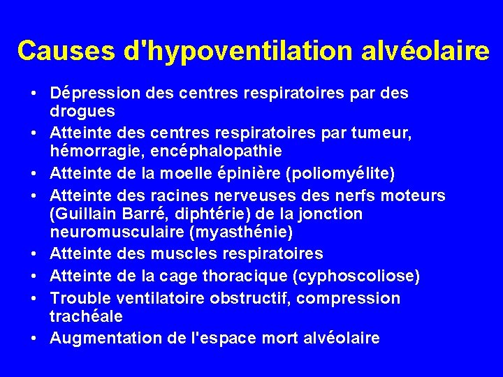 Causes d'hypoventilation alvéolaire • Dépression des centres respiratoires par des drogues • Atteinte des