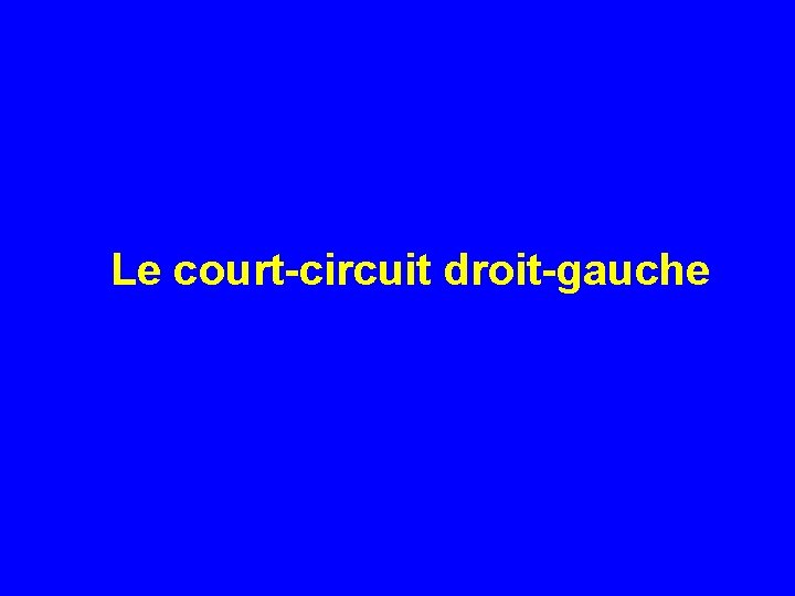 Le court-circuit droit-gauche 