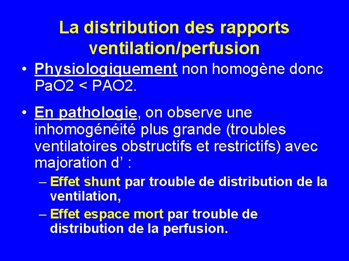 La distribution des rapports ventilation/perfusion • Physiologiquement non homogène donc Pa. O 2 <