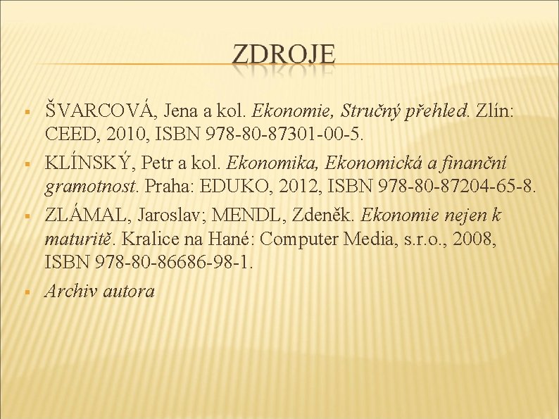  ŠVARCOVÁ, Jena a kol. Ekonomie, Stručný přehled. Zlín: CEED, 2010, ISBN 978 -80