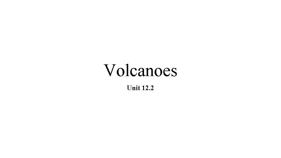 Volcanoes Unit 12. 2 