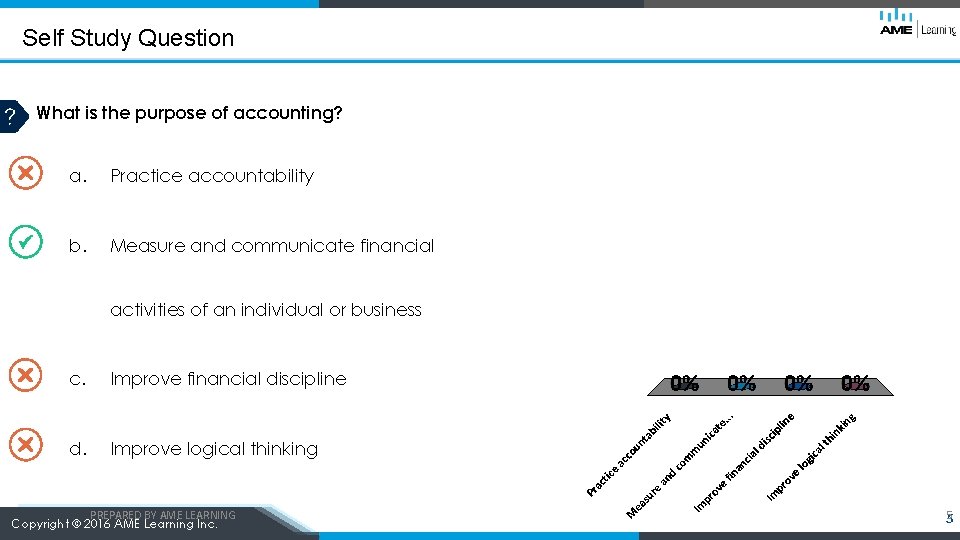 Self Study Question What is the purpose of accounting? a. Practice accountability b. Measure